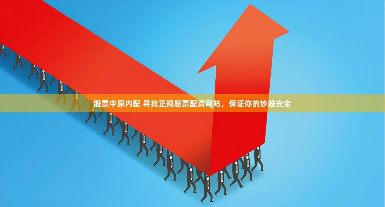 股票中原内配 寻找正规股票配资网站，保证你的炒股安全