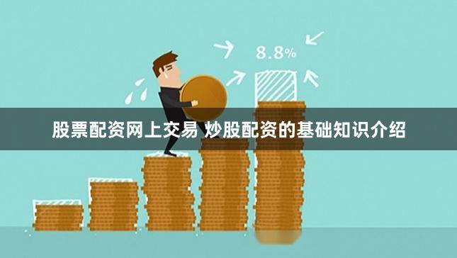 股票配资网上交易 炒股配资的基础知识介绍
