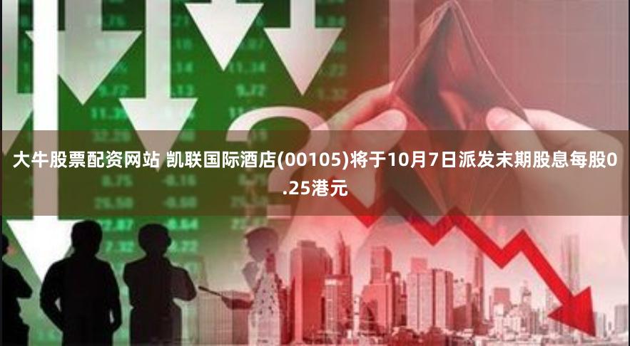 大牛股票配资网站 凯联国际酒店(00105)将于10月7日派发末期股息每股0.25港元