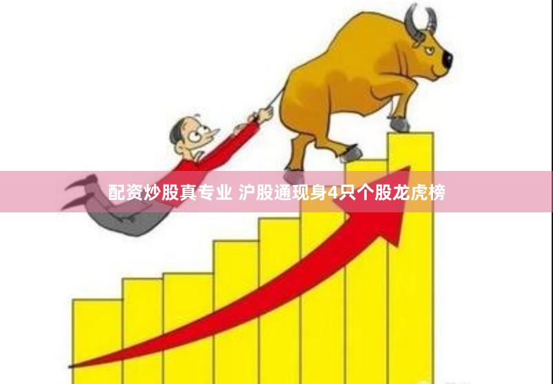 配资炒股真专业 沪股通现身4只个股龙虎榜