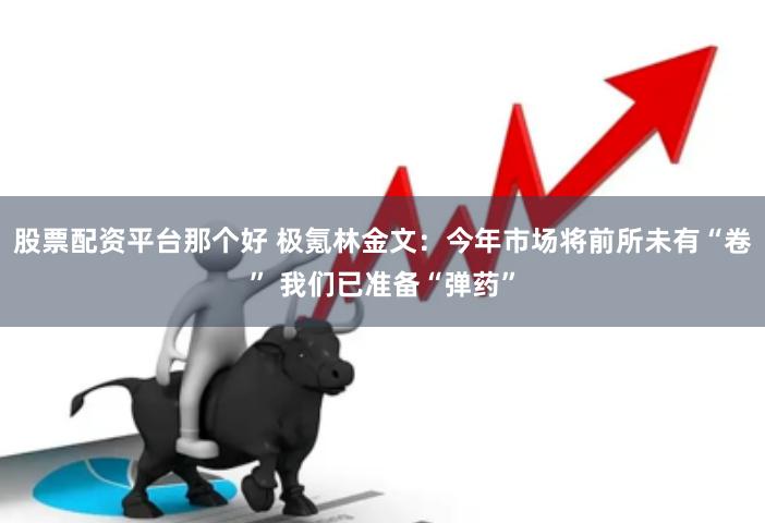 股票配资平台那个好 极氪林金文：今年市场将前所未有“卷” 我们已准备“弹药”