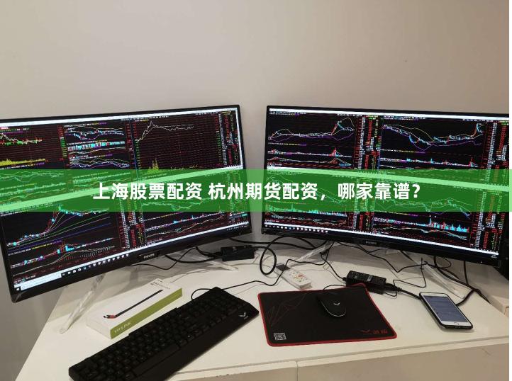 上海股票配资 杭州期货配资，哪家靠谱？