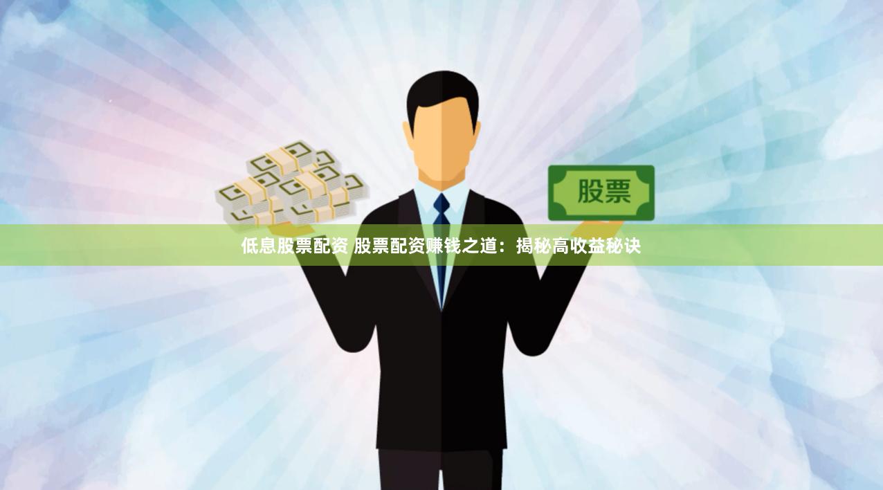 低息股票配资 股票配资赚钱之道：揭秘高收益秘诀