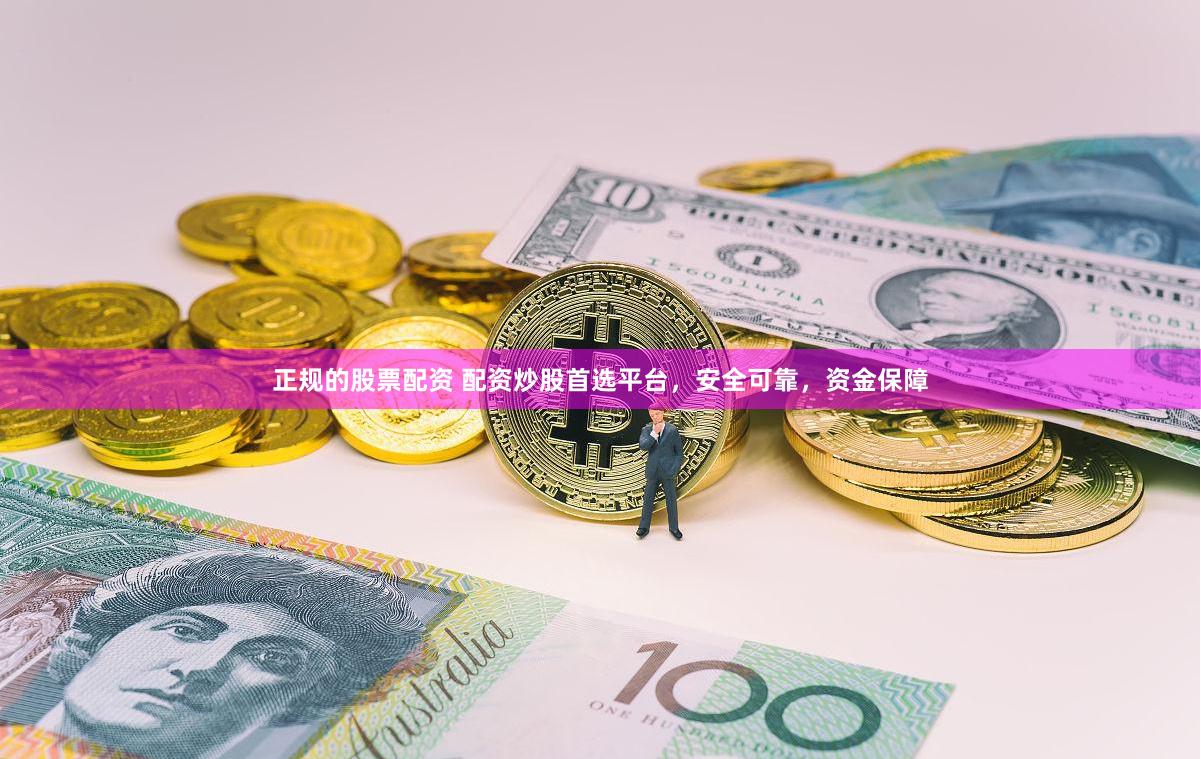 正规的股票配资 配资炒股首选平台，安全可靠，资金保障