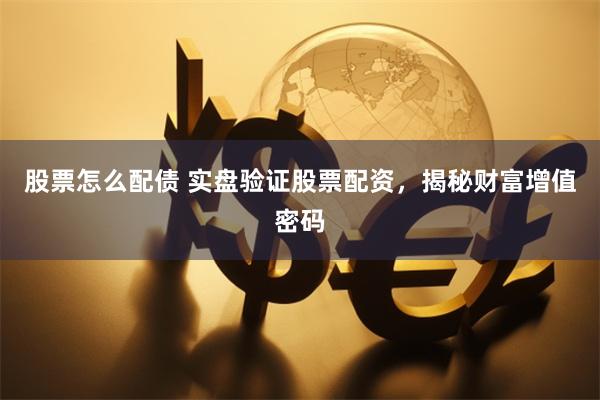 股票怎么配债 实盘验证股票配资，揭秘财富增值密码