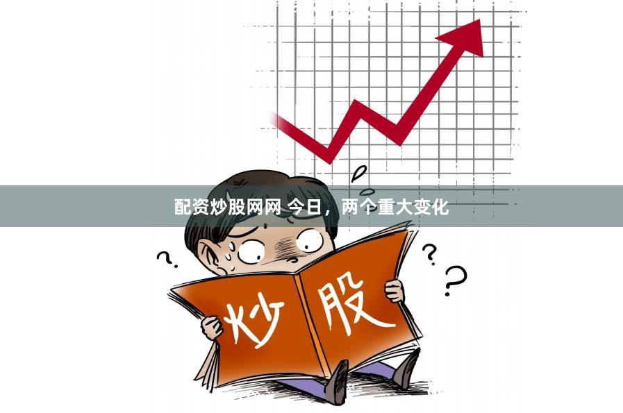 配资炒股网网 今日，两个重大变化