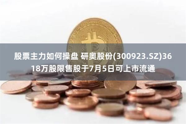 股票主力如何操盘 研奥股份(300923.SZ)3618万股限售股于7月5日可上市流通