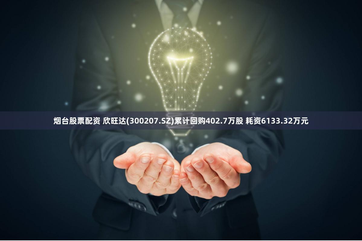 烟台股票配资 欣旺达(300207.SZ)累计回购402.7万股 耗资6133.32万元