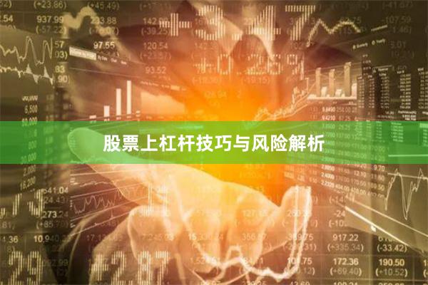 股票上杠杆技巧与风险解析